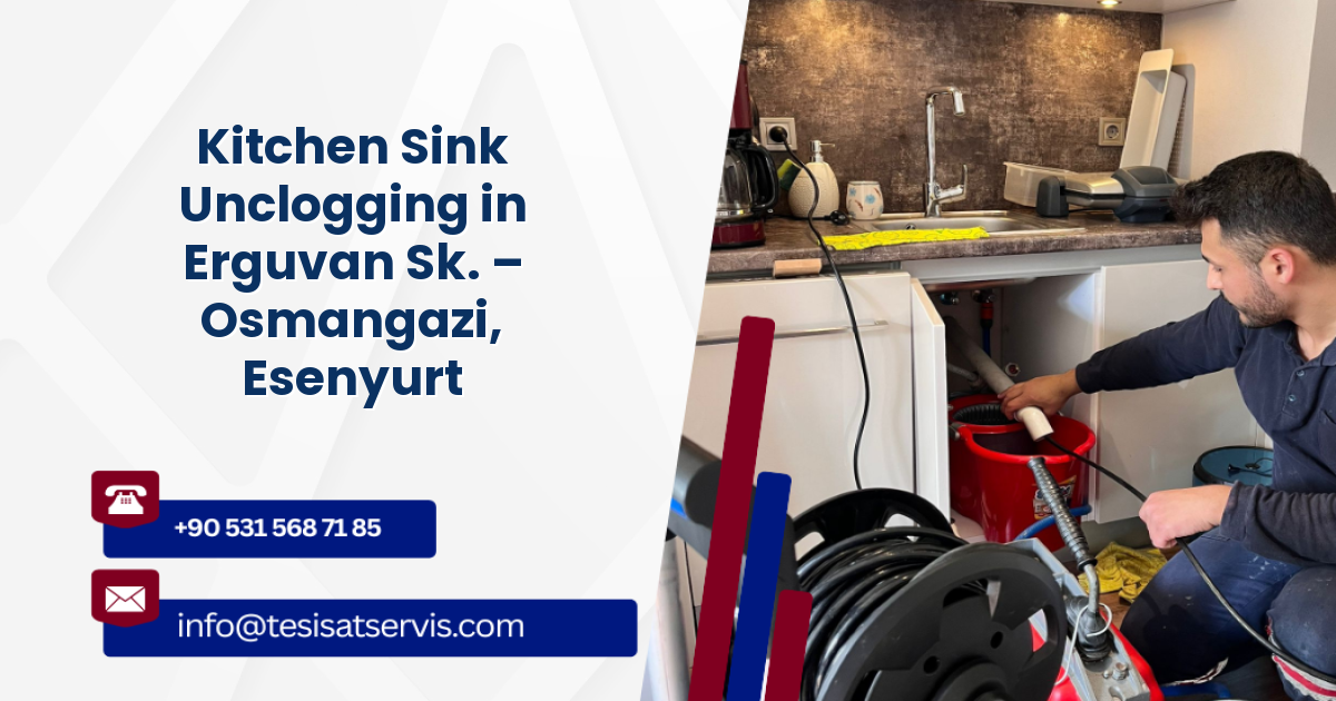 Kitchen Sink Unclogging in Erguvan Sk. – Osmangazi, Esenyurt