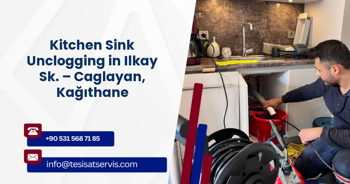 Kitchen Sink Unclogging in Ilkay Sk. – Caglayan, Kağıthane