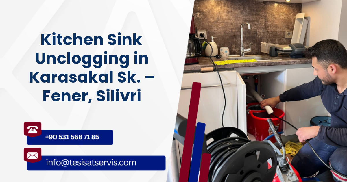 Kitchen Sink Unclogging in Karasakal Sk. – Fener, Silivri