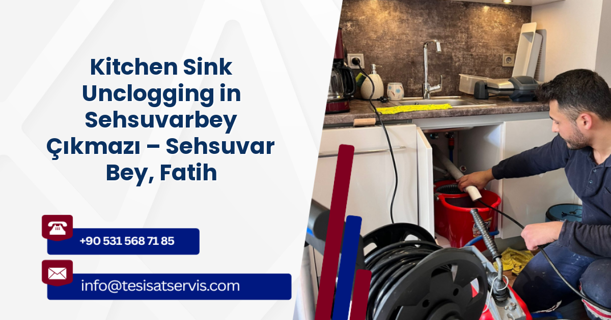 Kitchen Sink Unclogging in Sehsuvarbey Çıkmazı – Sehsuvar Bey, Fatih
