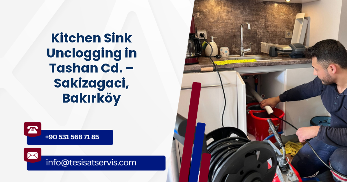 Kitchen Sink Unclogging in Tashan Cd. – Sakizagaci, Bakırköy