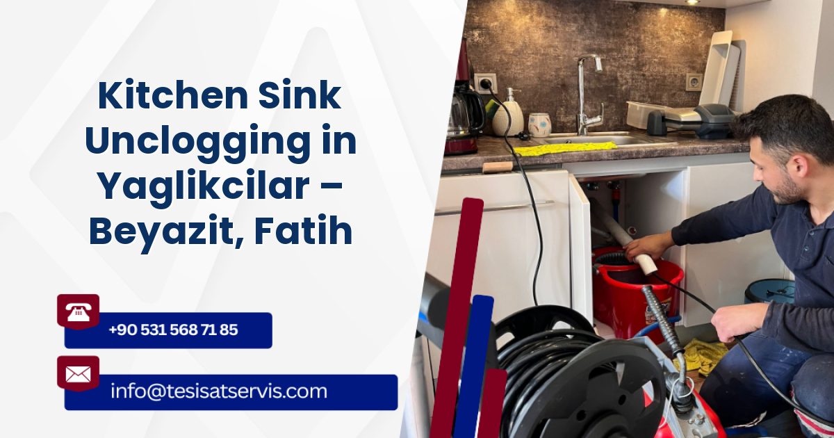 Kitchen Sink Unclogging in Yaglikcilar – Beyazit, Fatih