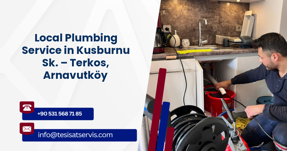 Local Plumbing Service in Kusburnu Sk. – Terkos, Arnavutköy