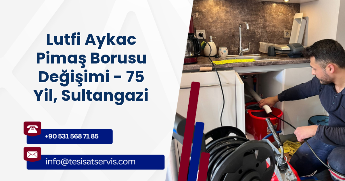 Lutfi Aykac Pimaş Borusu Değişimi - 75 Yil, Sultangazi