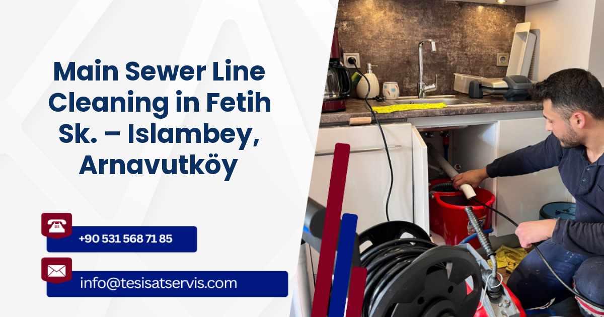 Main Sewer Line Cleaning in Fetih Sk. – Islambey, Arnavutköy