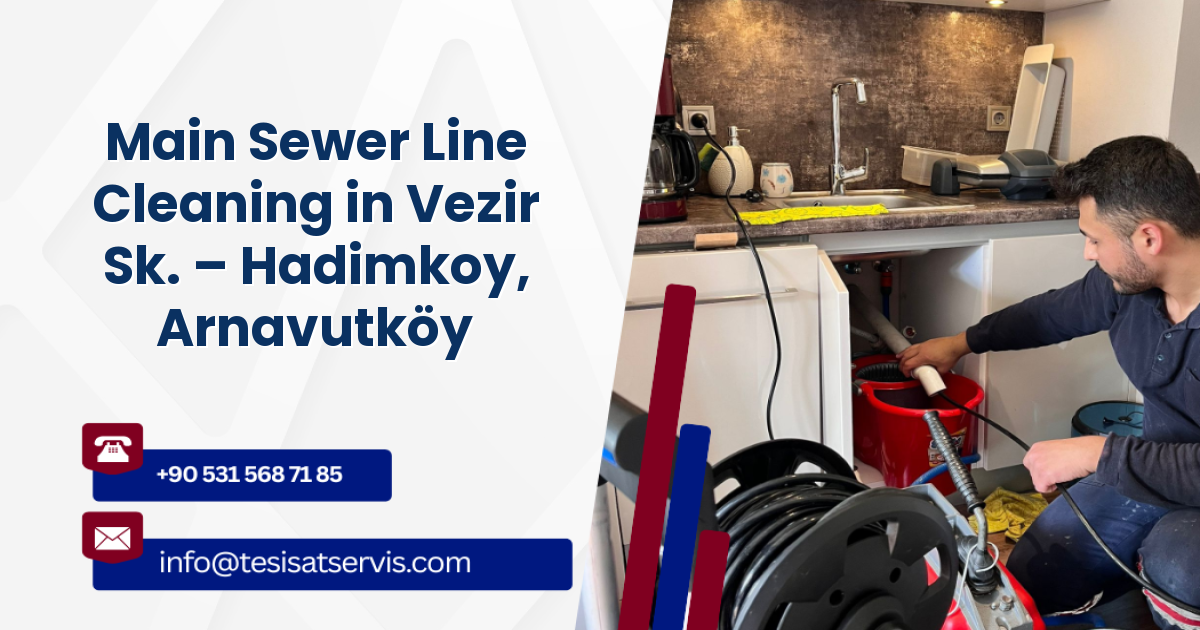 Main Sewer Line Cleaning in Vezir Sk. – Hadimkoy, Arnavutköy