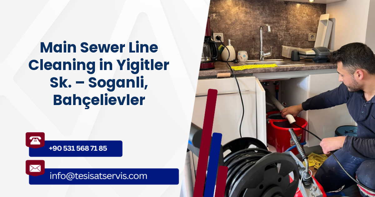 Main Sewer Line Cleaning in Yigitler Sk. – Soganli, Bahçelievler