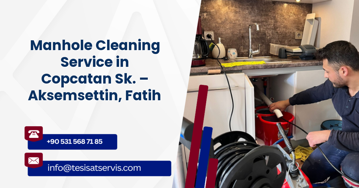 Manhole Cleaning Service in Copcatan Sk. – Aksemsettin, Fatih