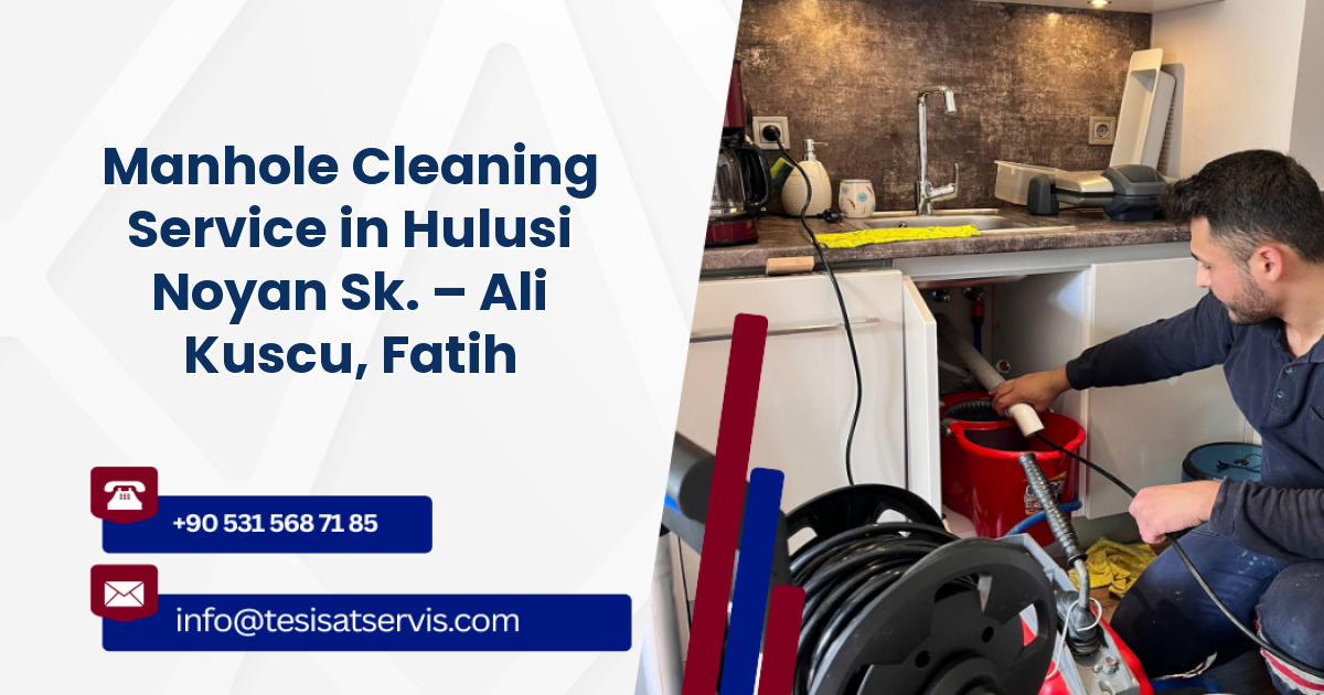 Manhole Cleaning Service in Hulusi Noyan Sk. – Ali Kuscu, Fatih