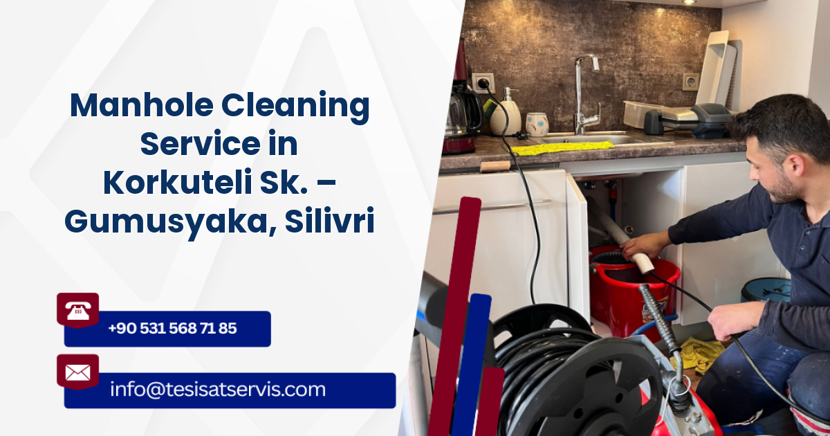Manhole Cleaning Service in Korkuteli Sk. – Gumusyaka, Silivri