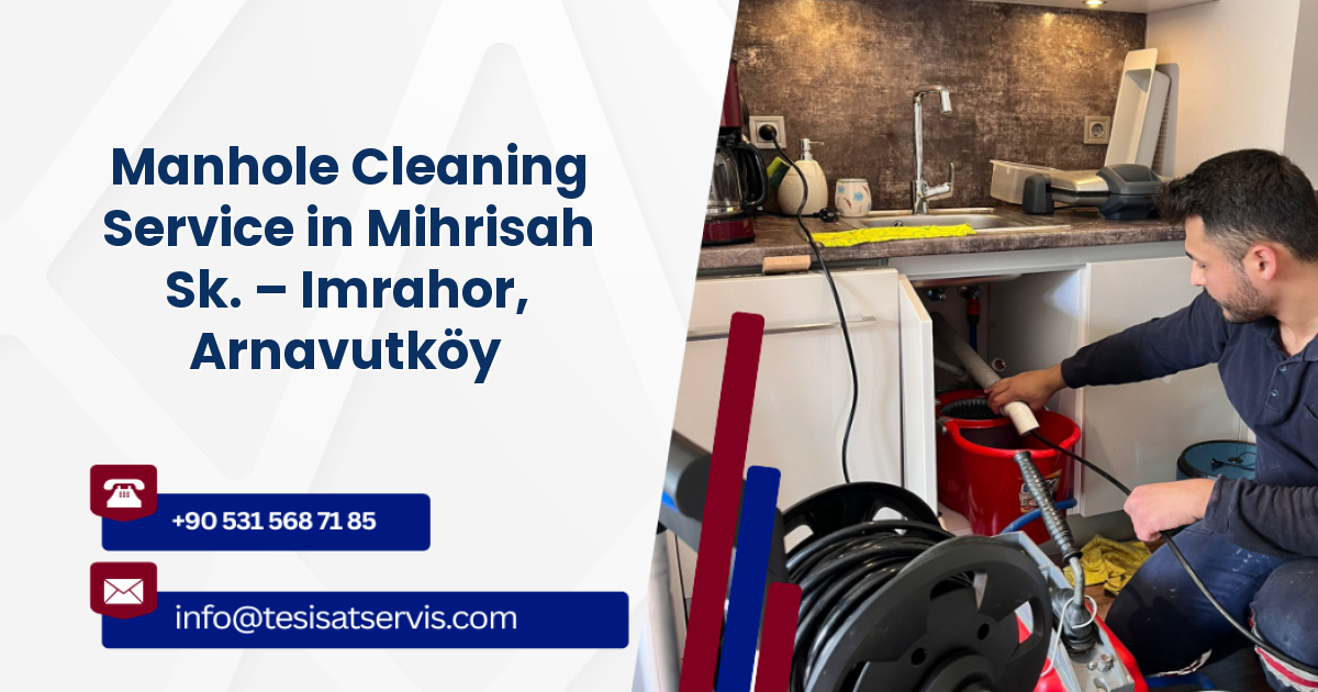 Manhole Cleaning Service in Mihrisah Sk. – Imrahor, Arnavutköy
