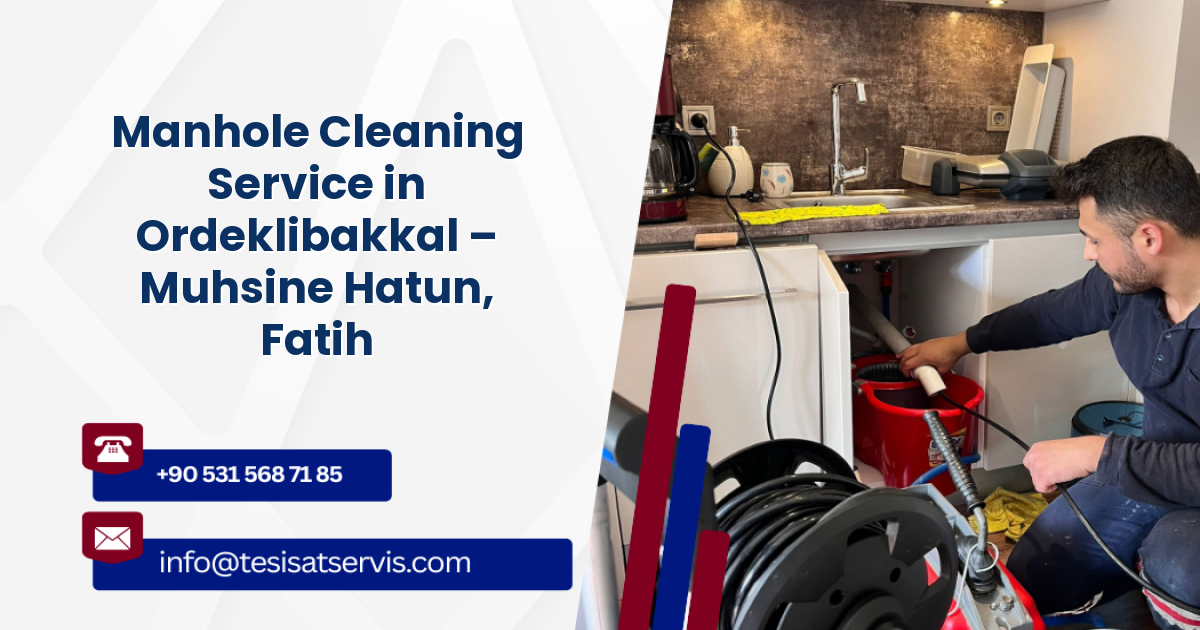Manhole Cleaning Service in Ordeklibakkal – Muhsine Hatun, Fatih