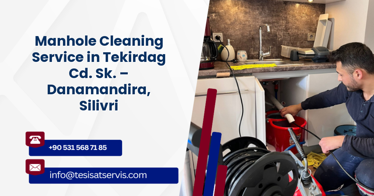 Manhole Cleaning Service in Tekirdag Cd. Sk. – Danamandira, Silivri
