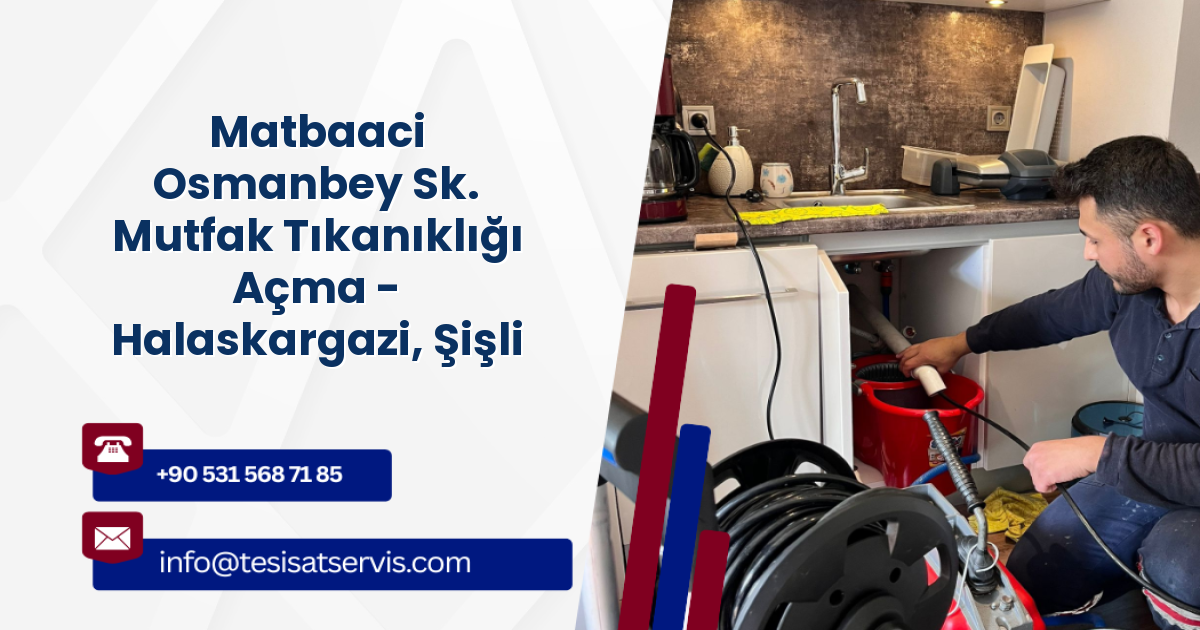Matbaaci Osmanbey Sk. Mutfak Tıkanıklığı Açma - Halaskargazi, Şişli