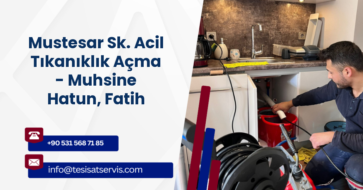 Mustesar Sk. Acil Tıkanıklık Açma - Muhsine Hatun, Fatih