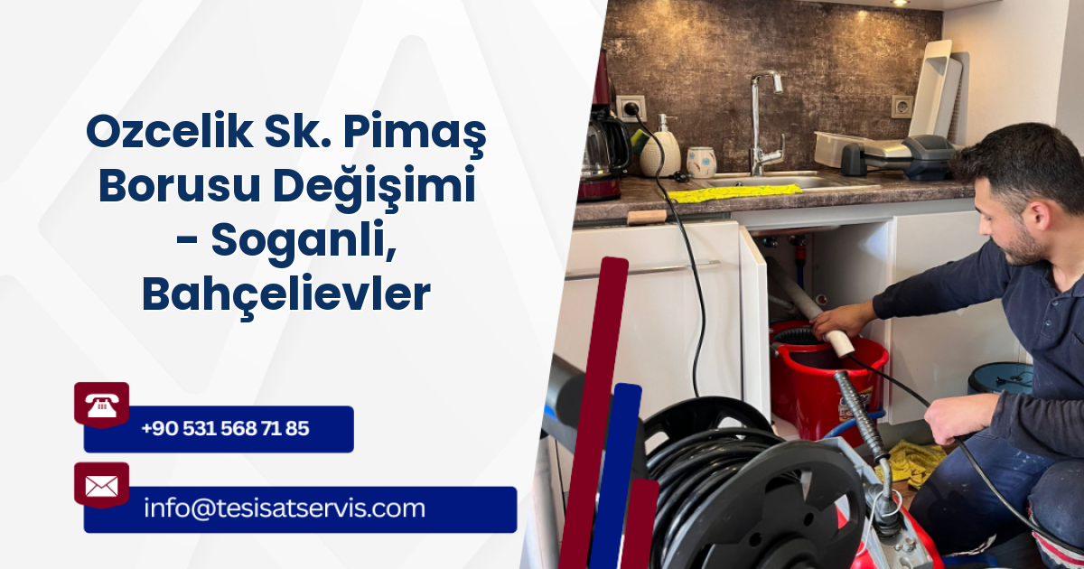 Ozcelik Sk. Pimaş Borusu Değişimi - Soganli, Bahçelievler