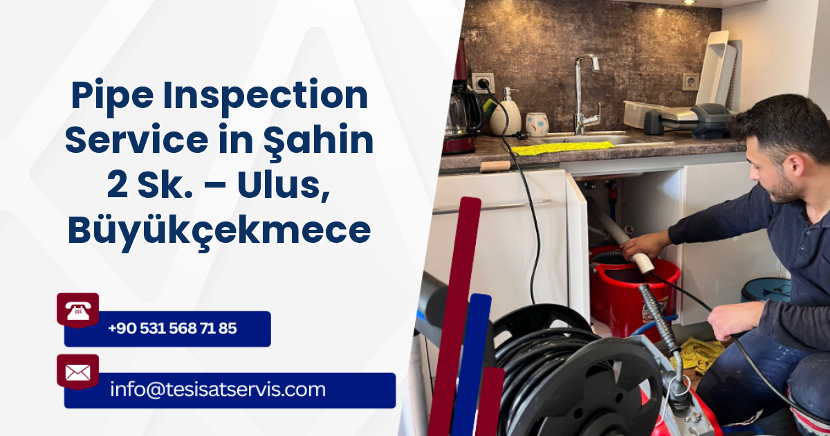 Pipe Inspection Service in Şahin 2 Sk. – Ulus, Büyükçekmece