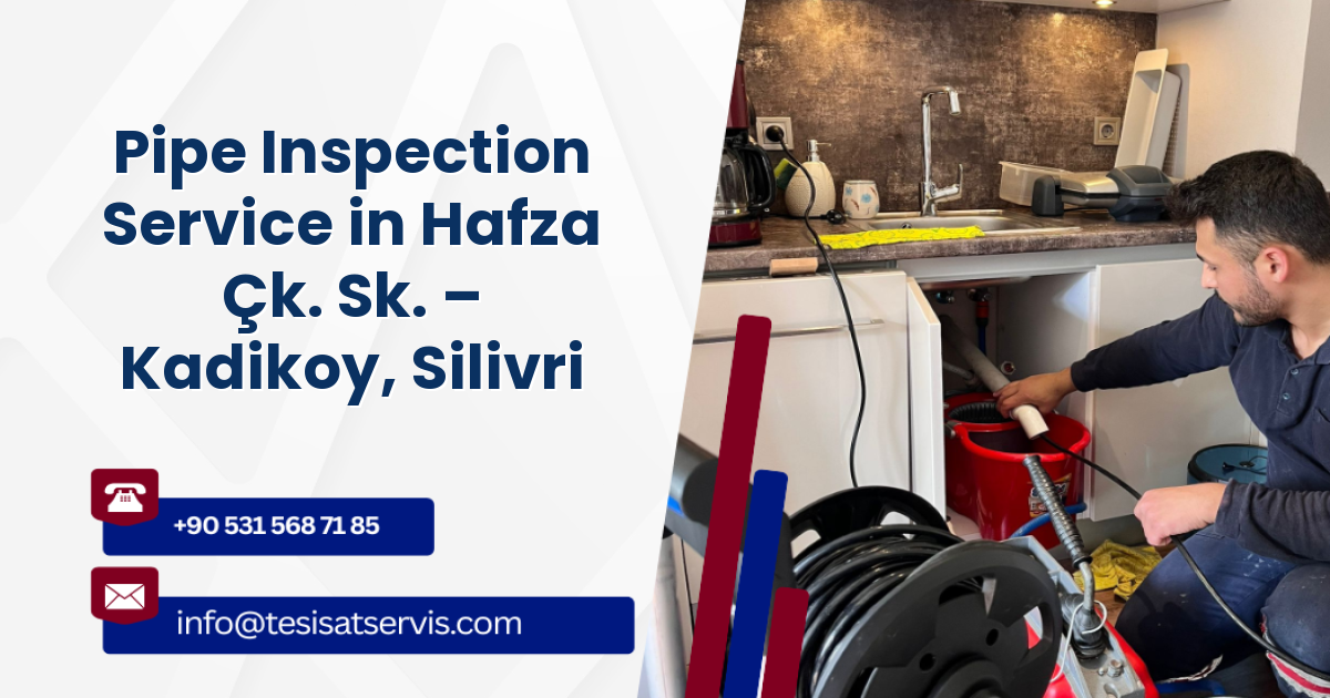 Pipe Inspection Service in Hafza Çk. Sk. – Kadikoy, Silivri