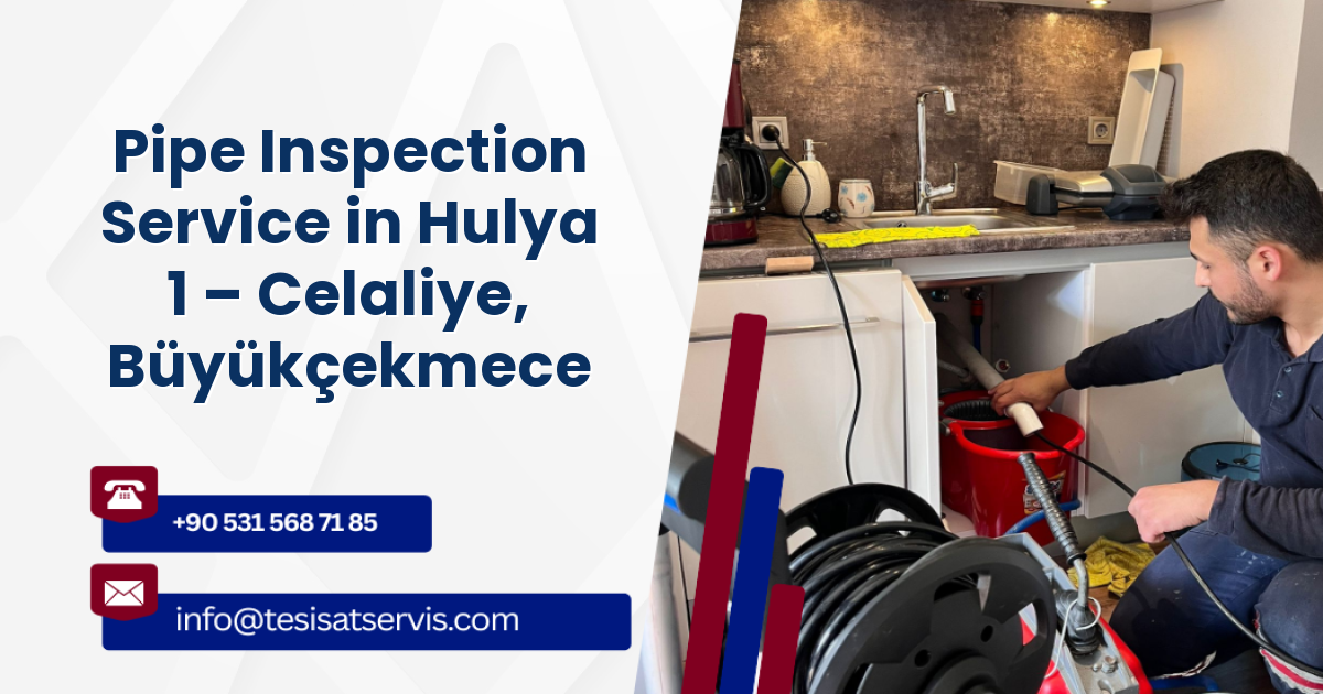 Pipe Inspection Service in Hulya 1 – Celaliye, Büyükçekmece