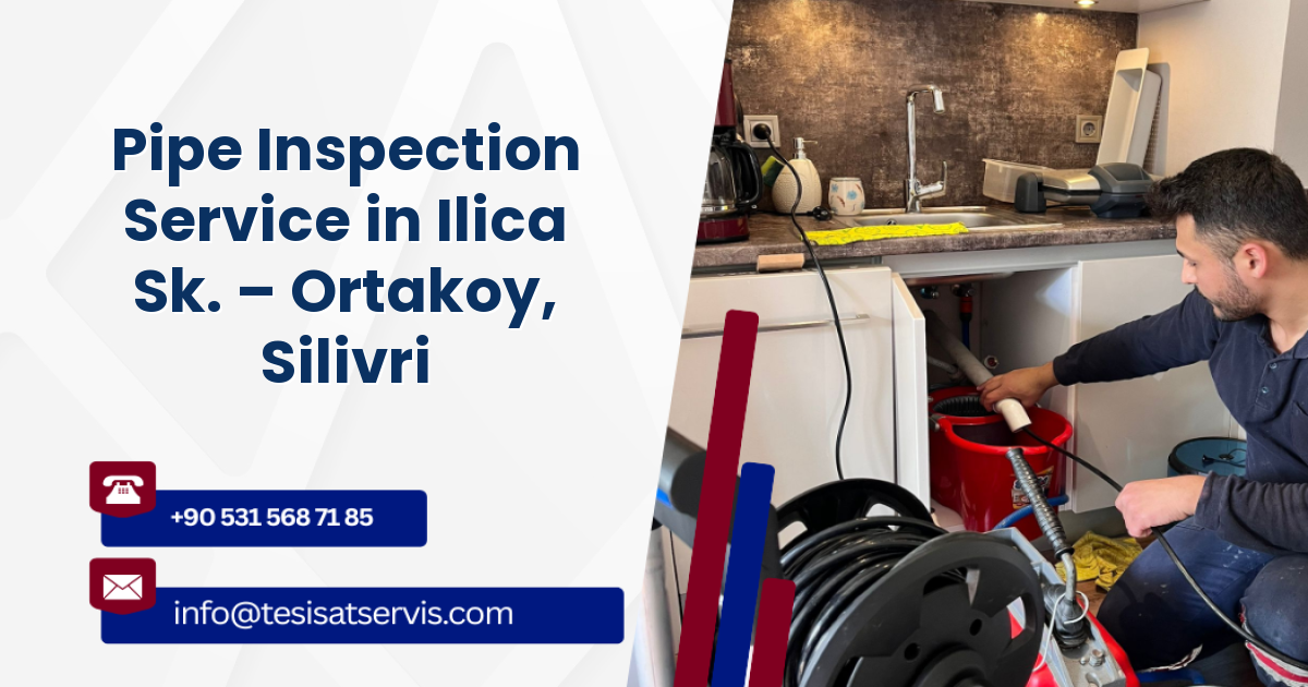 Pipe Inspection Service in Ilica Sk. – Ortakoy, Silivri