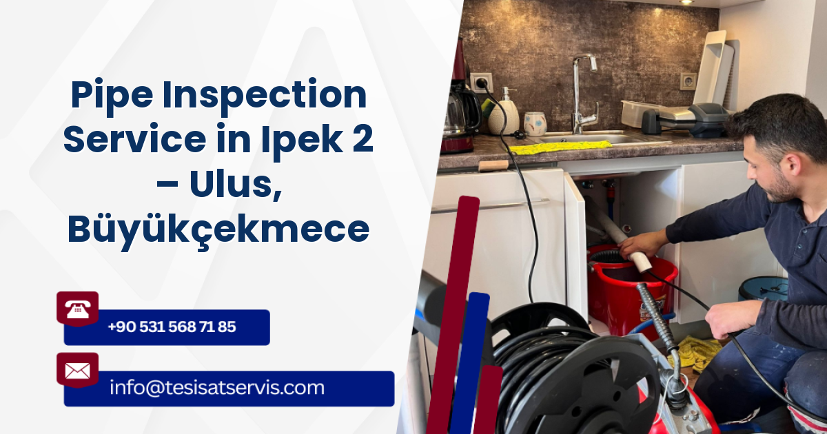 Pipe Inspection Service in Ipek 2 – Ulus, Büyükçekmece