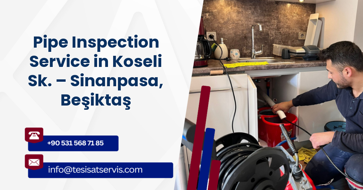 Pipe Inspection Service in Koseli Sk. – Sinanpasa, Beşiktaş
