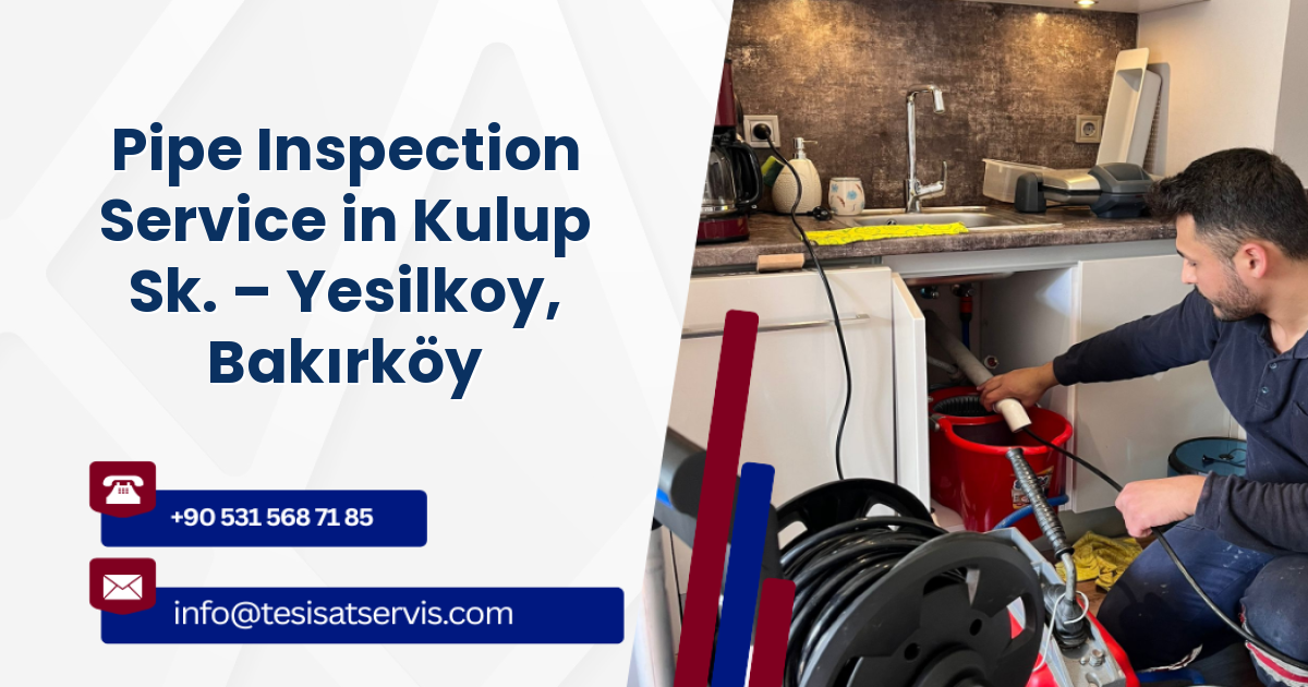 Pipe Inspection Service in Kulup Sk. – Yesilkoy, Bakırköy