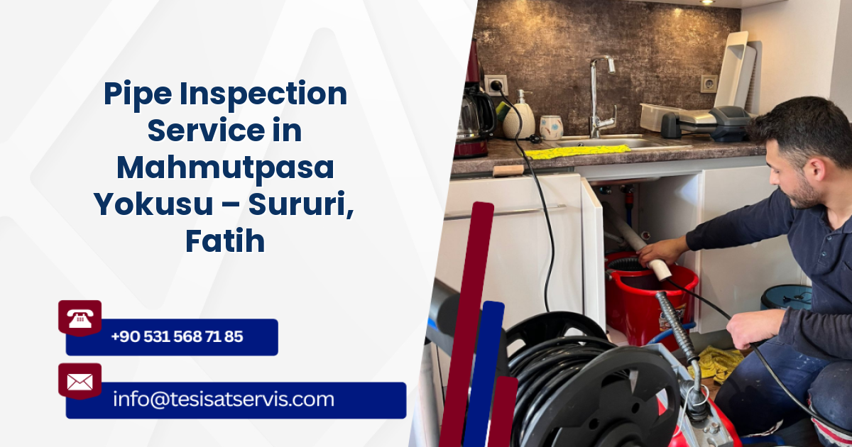 Pipe Inspection Service in Mahmutpasa Yokusu – Sururi, Fatih