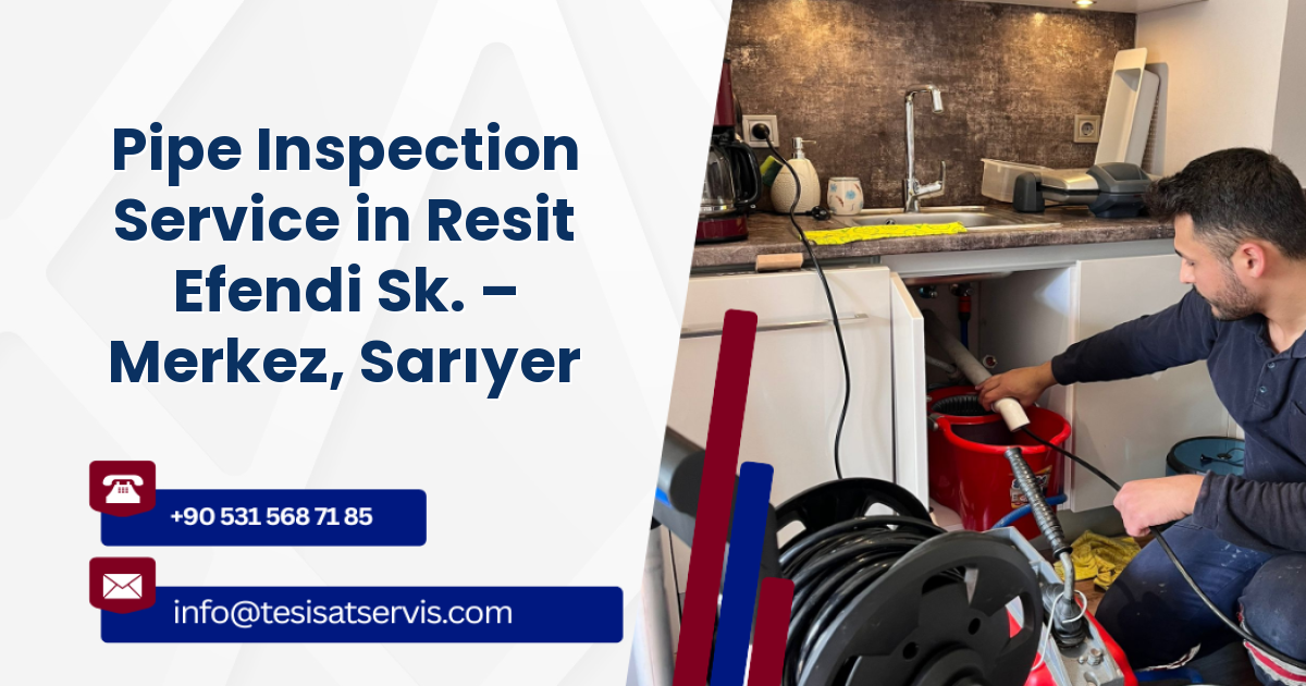 Pipe Inspection Service in Resit Efendi Sk. – Merkez, Sarıyer