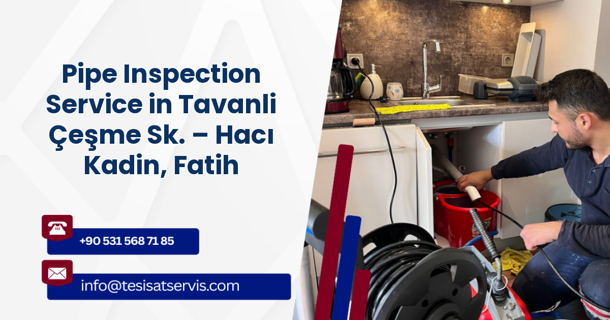 Pipe Inspection Service in Tavanli Çeşme Sk. – Hacı Kadin, Fatih