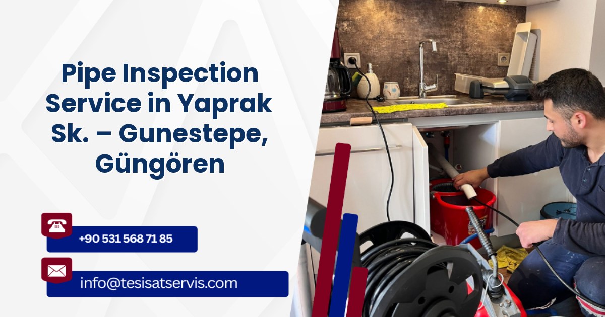 Pipe Inspection Service in Yaprak Sk. – Gunestepe, Güngören