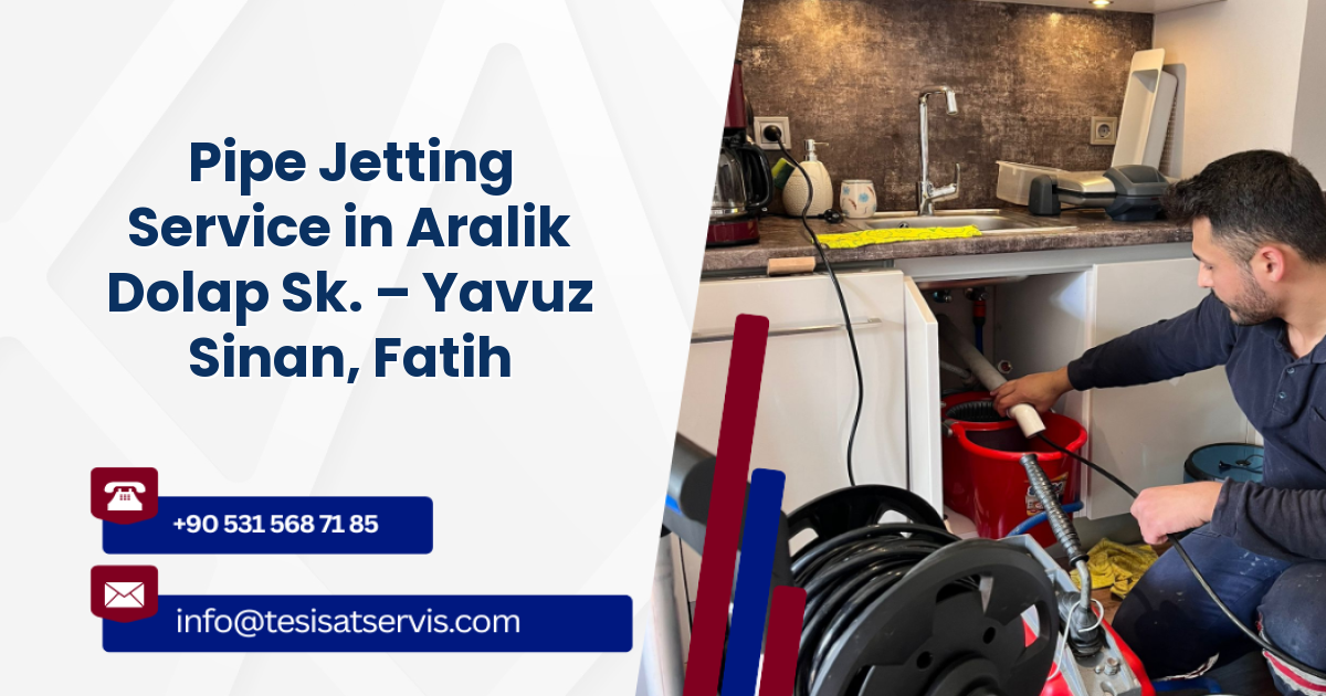 Pipe Jetting Service in Aralik Dolap Sk. – Yavuz Sinan, Fatih