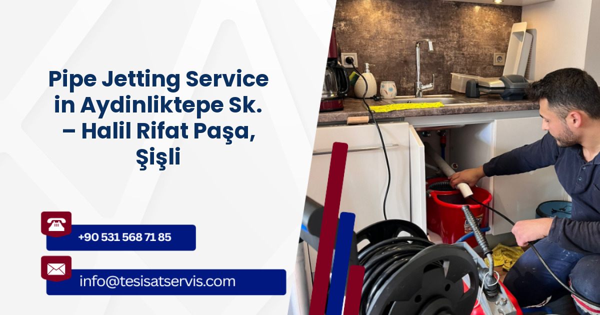 Pipe Jetting Service in Aydinliktepe Sk. – Halil Rifat Paşa, Şişli