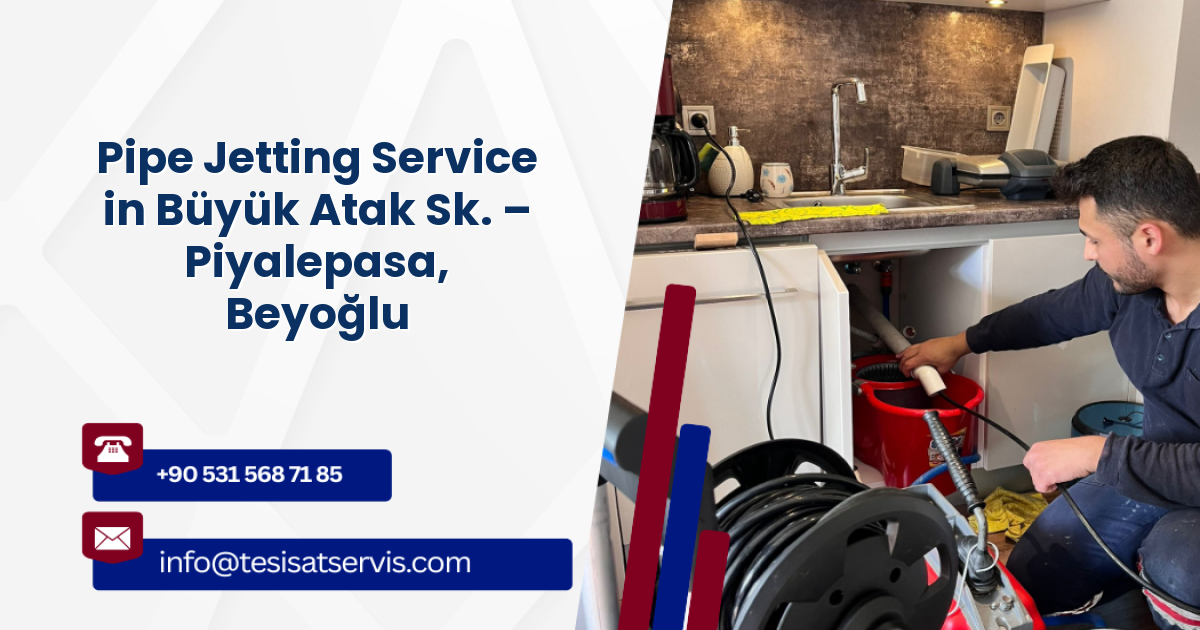Pipe Jetting Service in Büyük Atak Sk. – Piyalepasa, Beyoğlu