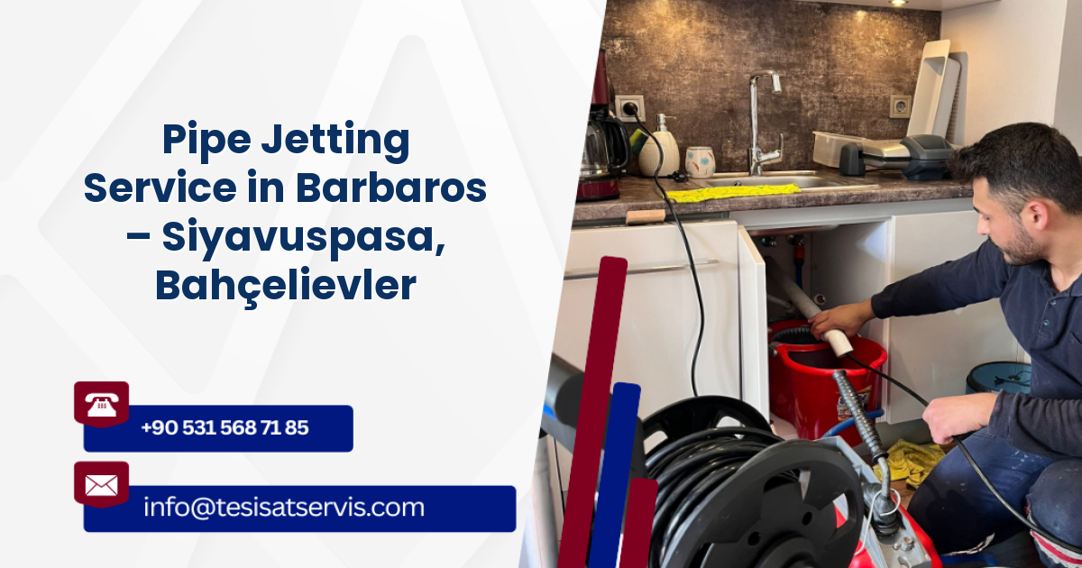 Pipe Jetting Service in Barbaros – Siyavuspasa, Bahçelievler