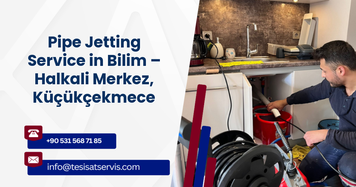 Pipe Jetting Service in Bilim – Halkali Merkez, Küçükçekmece