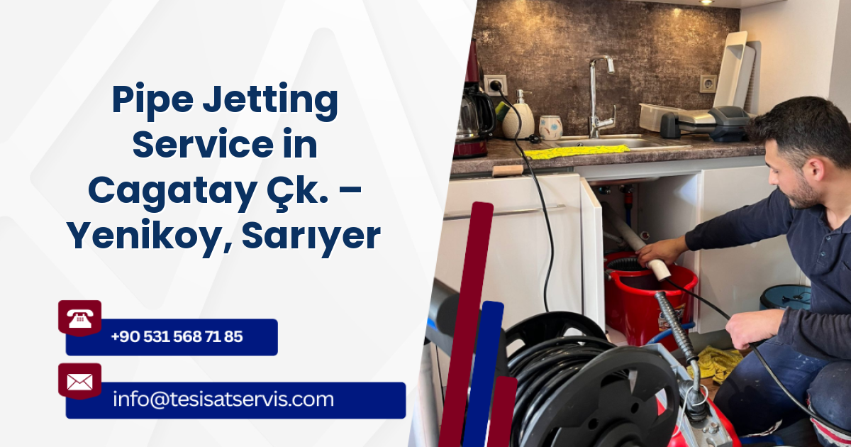 Pipe Jetting Service in Cagatay Çk. – Yenikoy, Sarıyer