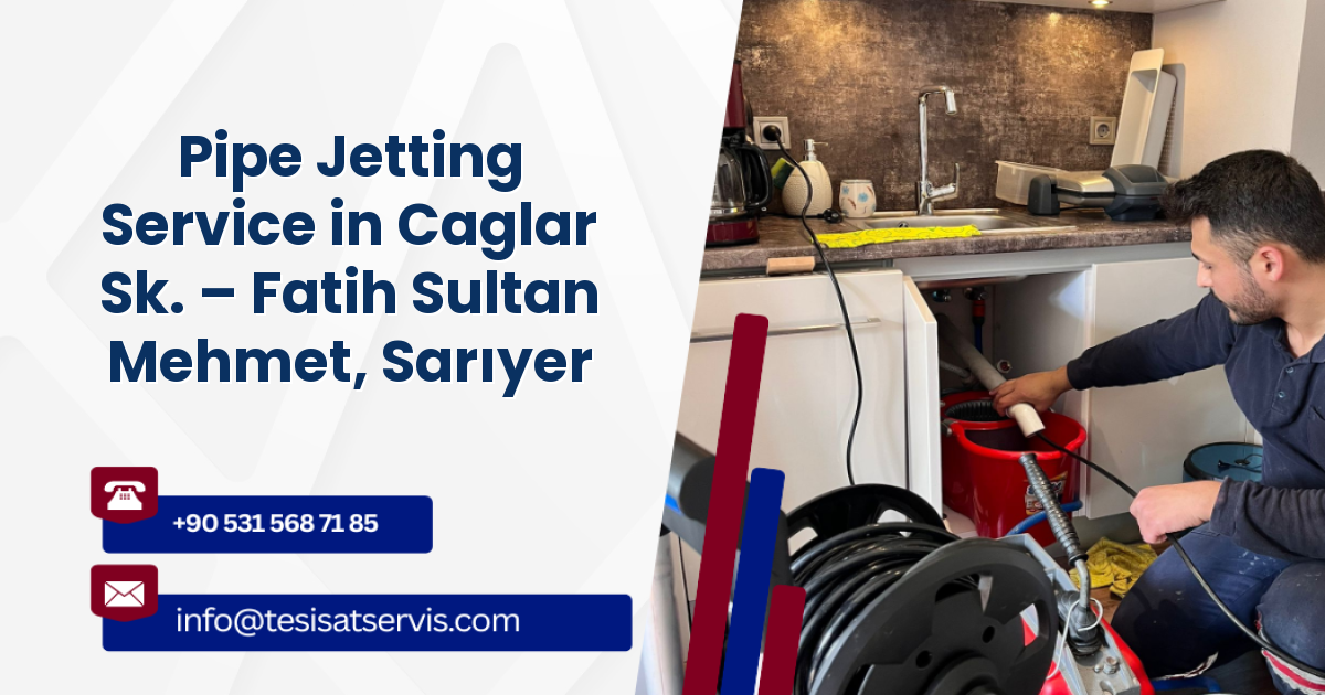 Pipe Jetting Service in Caglar Sk. – Fatih Sultan Mehmet, Sarıyer