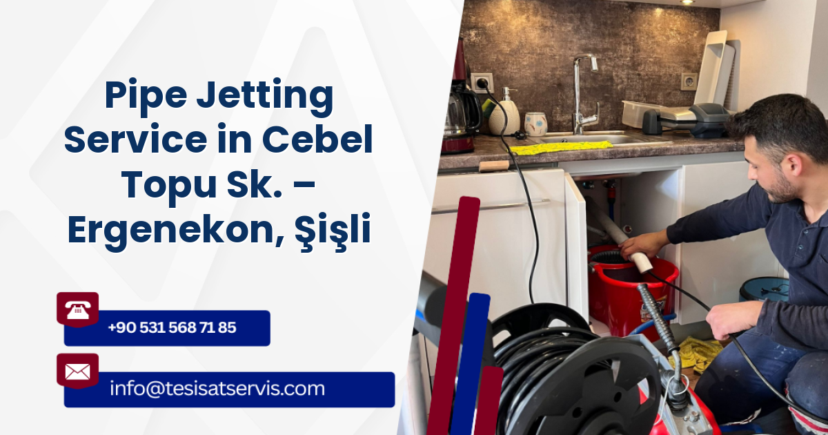 Pipe Jetting Service in Cebel Topu Sk. – Ergenekon, Şişli