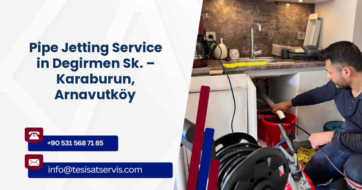 Pipe Jetting Service in Degirmen Sk. – Karaburun, Arnavutköy