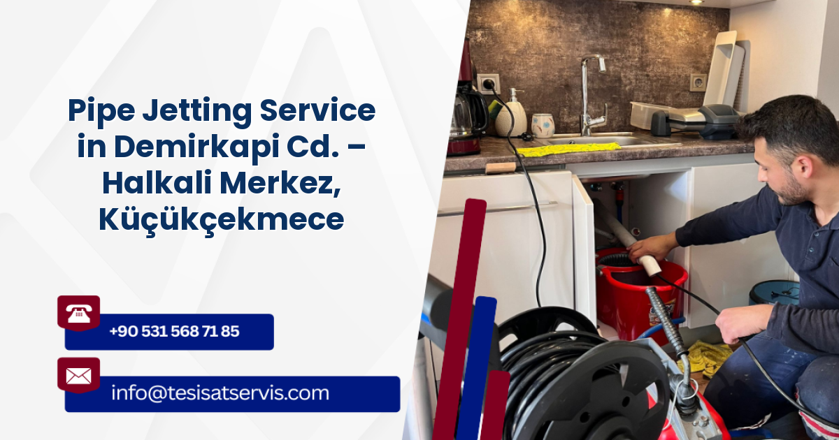 Pipe Jetting Service in Demirkapi Cd. – Halkali Merkez, Küçükçekmece
