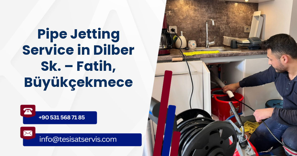 Pipe Jetting Service in Dilber Sk. – Fatih, Büyükçekmece