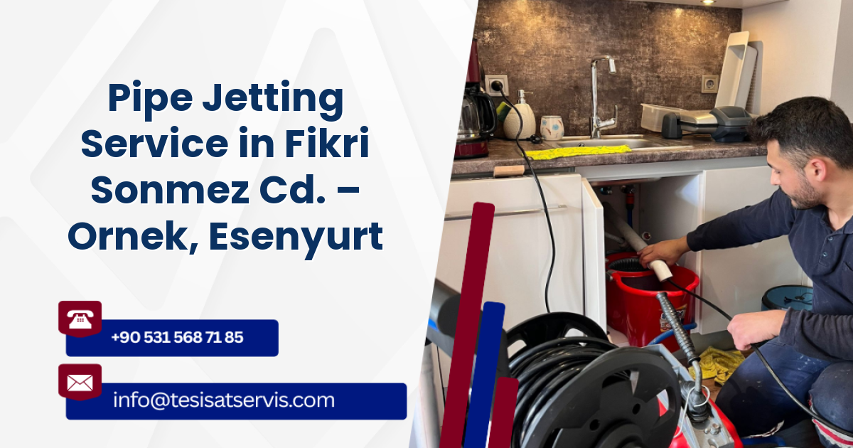 Pipe Jetting Service in Fikri Sonmez Cd. – Ornek, Esenyurt