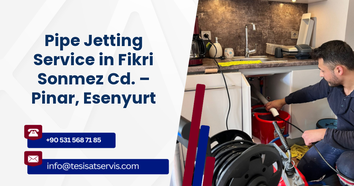 Pipe Jetting Service in Fikri Sonmez Cd. – Pinar, Esenyurt