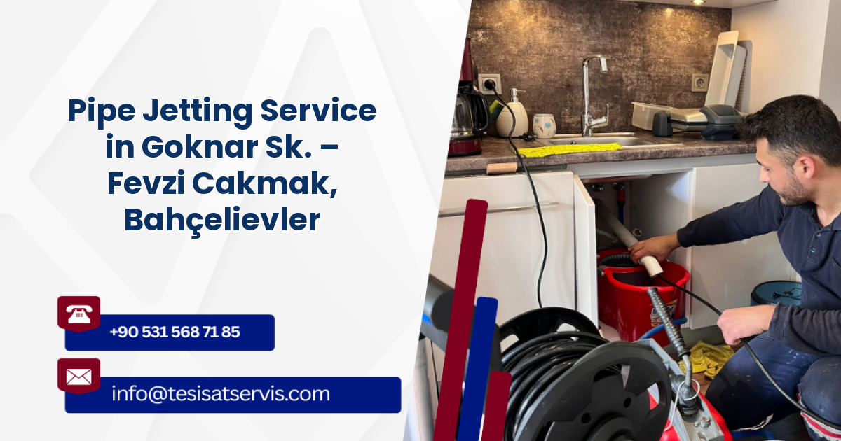 Pipe Jetting Service in Goknar Sk. – Fevzi Cakmak, Bahçelievler