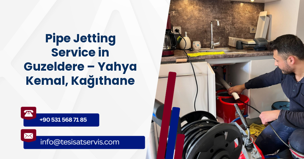 Pipe Jetting Service in Guzeldere – Yahya Kemal, Kağıthane