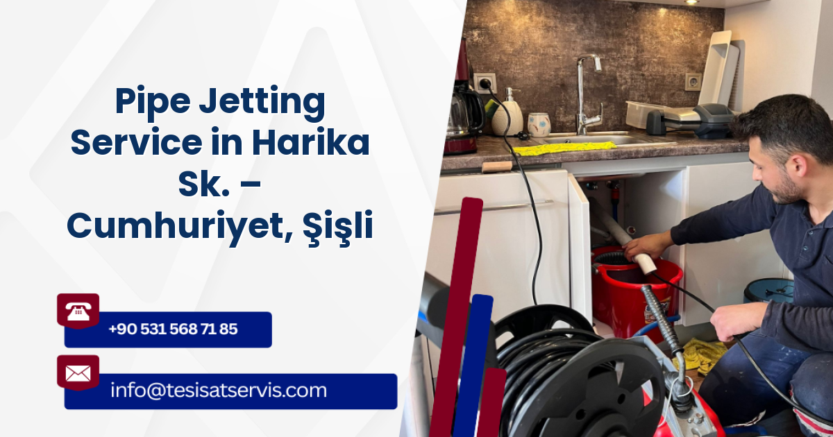Pipe Jetting Service in Harika Sk. – Cumhuriyet, Şişli