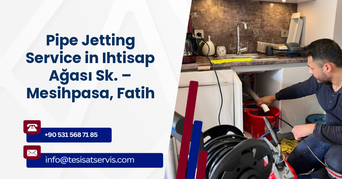 Pipe Jetting Service in Ihtisap Ağası Sk. – Mesihpasa, Fatih