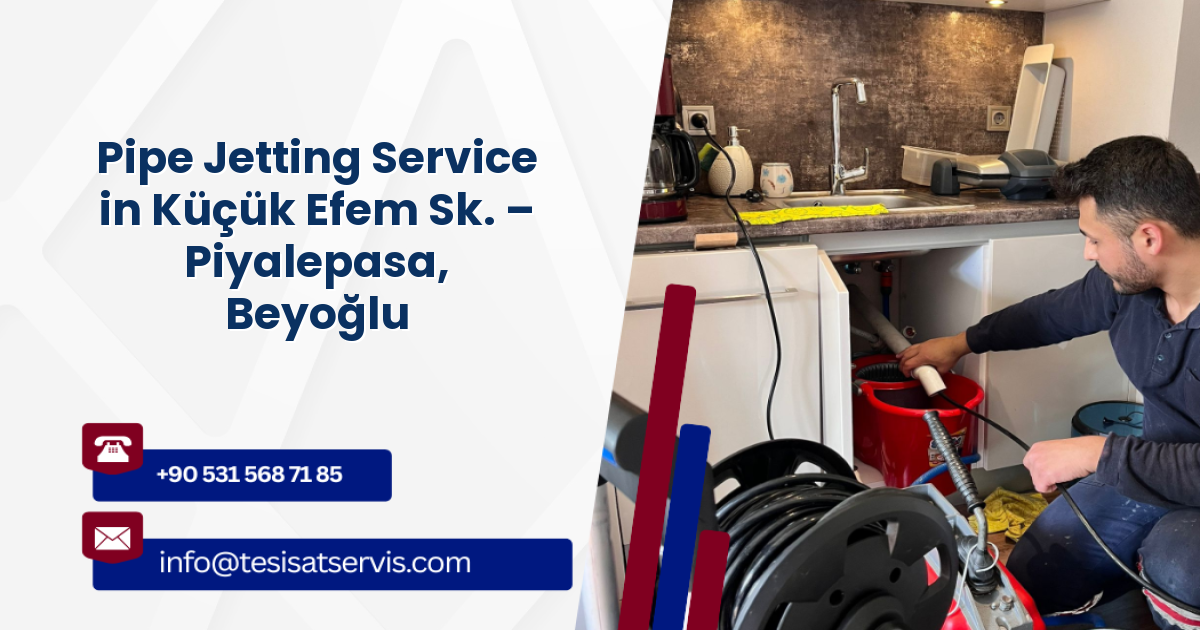 Pipe Jetting Service in Küçük Efem Sk. – Piyalepasa, Beyoğlu