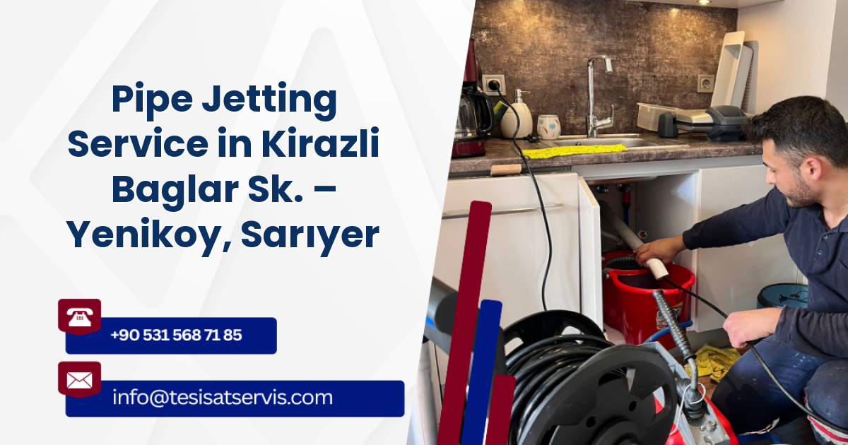 Pipe Jetting Service in Kirazli Baglar Sk. – Yenikoy, Sarıyer